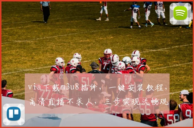 via下载m3u8插件,一键安装教程,高清直播不求人,三步实现流畅观看,体验超赞